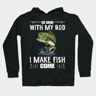 So Good With My Rod I Make Fish Come Funny Fisherman Hoodie